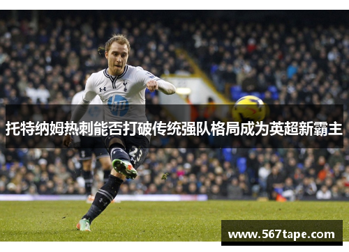 托特纳姆热刺能否打破传统强队格局成为英超新霸主