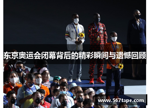 东京奥运会闭幕背后的精彩瞬间与遗憾回顾